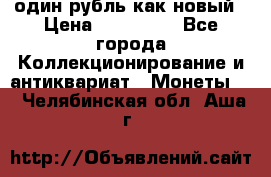 один рубль как новый › Цена ­ 150 000 - Все города Коллекционирование и антиквариат » Монеты   . Челябинская обл.,Аша г.